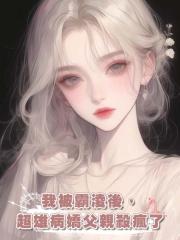 我被霸淩後,超雄病嬌父親殺瘋了