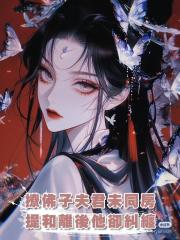 撩撥佛子夫君1088次未同房,提和離後他卻糾纏
