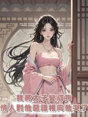 我用系統將太子變成狗,昔日情人對他惡語相向時,他哭了