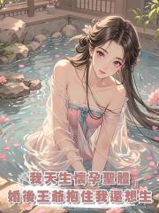 我天生聖體,誰娶我誰懷孕,成婚後五王爺抱住我:娘子,我還想生