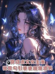 穿成虐文女主後,我靠勾引婆婆錘爆渣男