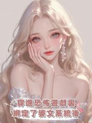 穿進恐怖遊戲裏,綁定了婆文系統後,