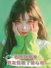 看見彈幕後,男友覺醒了讀心術