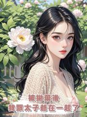 被拋棄後,我跟太子爺在一起了