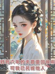 戰死六年的夫君重回侯府,可我已另嫁他人