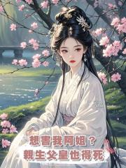 想害我阿姐?親生父皇也得死